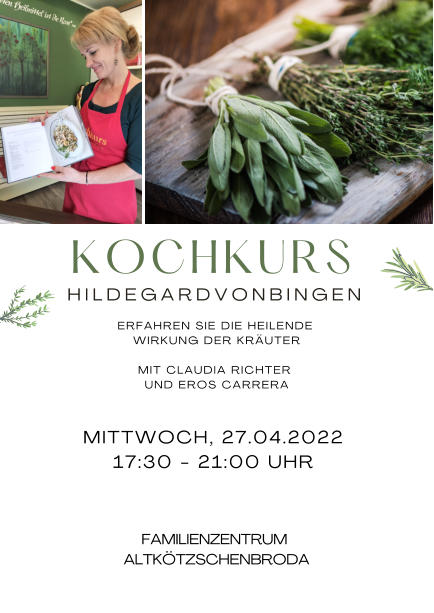 KOCHKURS H I L D E G A R D V O N B I N G E N  MITTWOCH, 27.04.2022 17:30 - 21:00 UHR    FAMILIENZENTRUM ALTKTZSCHENBRODA ERFAHREN SIE DIE HEILENDE WIRKUNG DER KRUTER   MIT CLAUDIA RICHTER UND EROS CARRERA